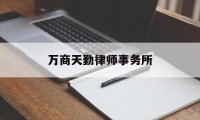 万商天勤律师事务所(上海万商天勤律师事务所)