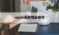 apple退款理由推荐(苹果退款理由怎么写容易退)