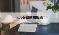 apple退款被拒绝(apple store退款被拒)