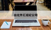 台北外汇经纪公司(外汇公司怎么一直招人)