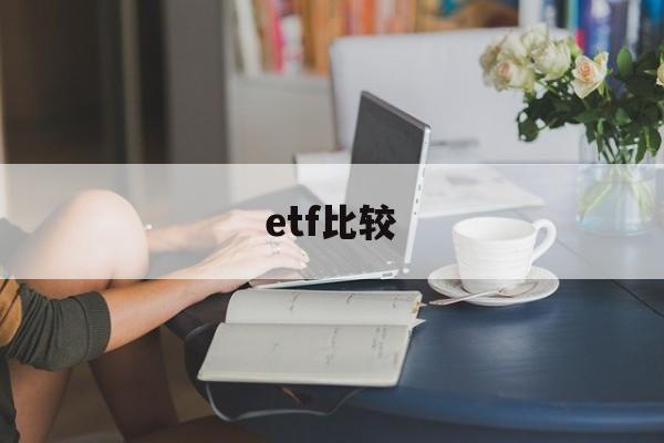 etf比较(etf比较稳吗)