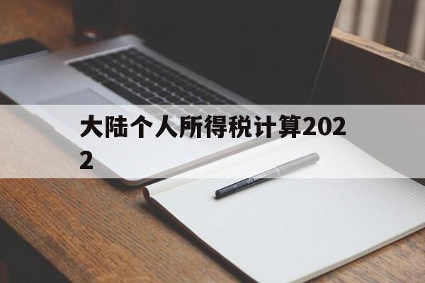 大陆个人所得税计算2022(大陆个人所得税计算2022年)